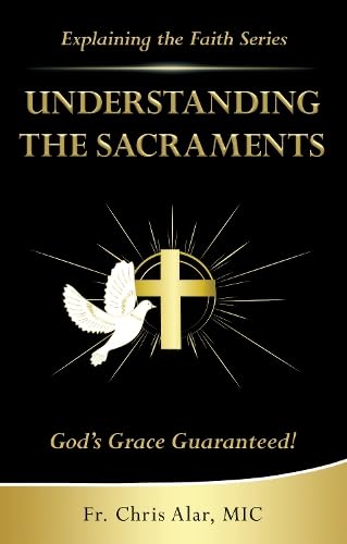 Understanding the Sacraments – Fr. Chris Alar, MIC