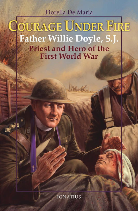 Courage Under Fire: Father Willie Doyle, S.J., Priest and Hero of the First World War